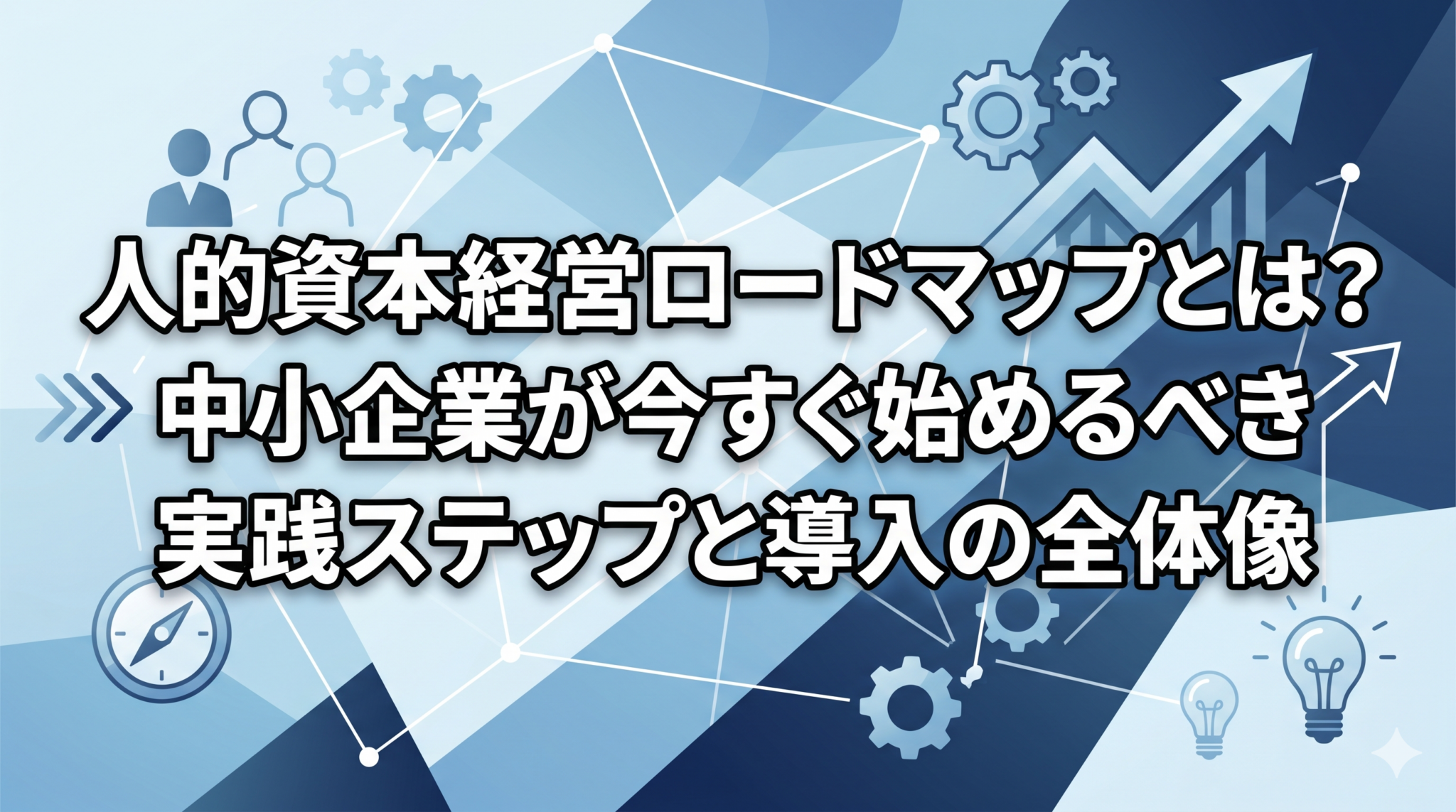 人的資本経営ロードマップとは？中小企業が今すぐ始めるべき実践ステップと導入の全体像を解説した記事のアイキャッチ画像。中小企業向けの人事・組織の実務情報